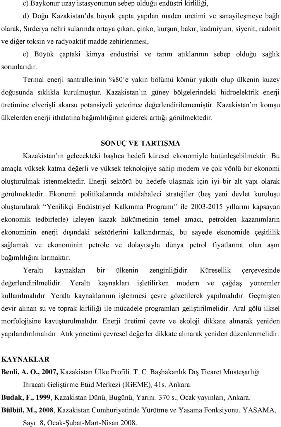 Termal enerji santrallerinin %80 e yakın bölümü kömür yakıtlı olup ülkenin kuzey doğusunda sıklıkla kurulmuştur.