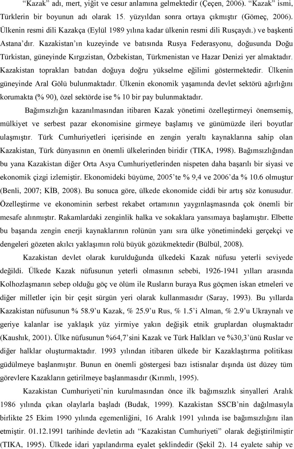 Kazakistan ın kuzeyinde ve batısında Rusya Federasyonu, doğusunda Doğu Türkistan, güneyinde Kırgızistan, Özbekistan, Türkmenistan ve Hazar Denizi yer almaktadır.