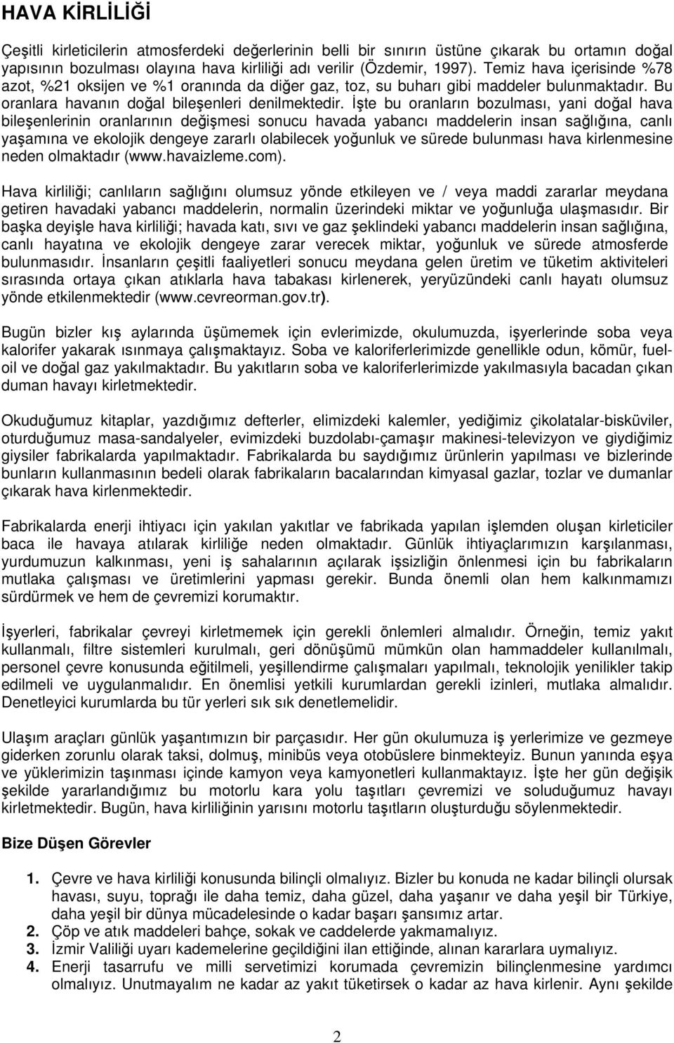 İşte bu oranların bozulması, yani doğal hava bileşenlerinin oranlarının değişmesi sonucu havada yabancı maddelerin insan sağlığına, canlı yaşamına ve ekolojik dengeye zararlı olabilecek yoğunluk ve