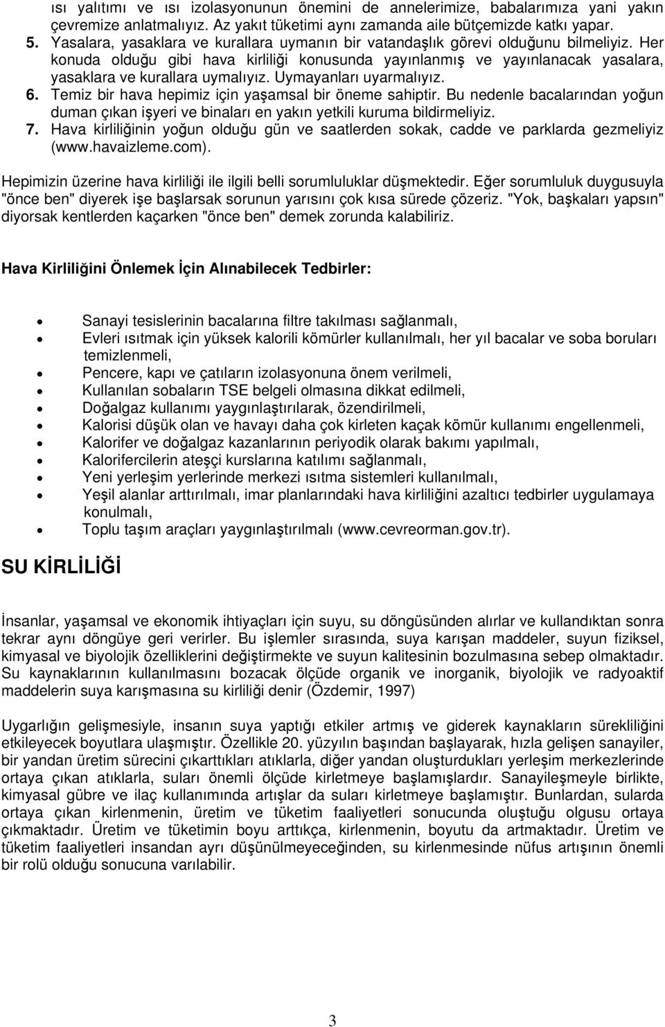 Her konuda olduğu gibi hava kirliliği konusunda yayınlanmış ve yayınlanacak yasalara, yasaklara ve kurallara uymalıyız. Uymayanları uyarmalıyız. 6.