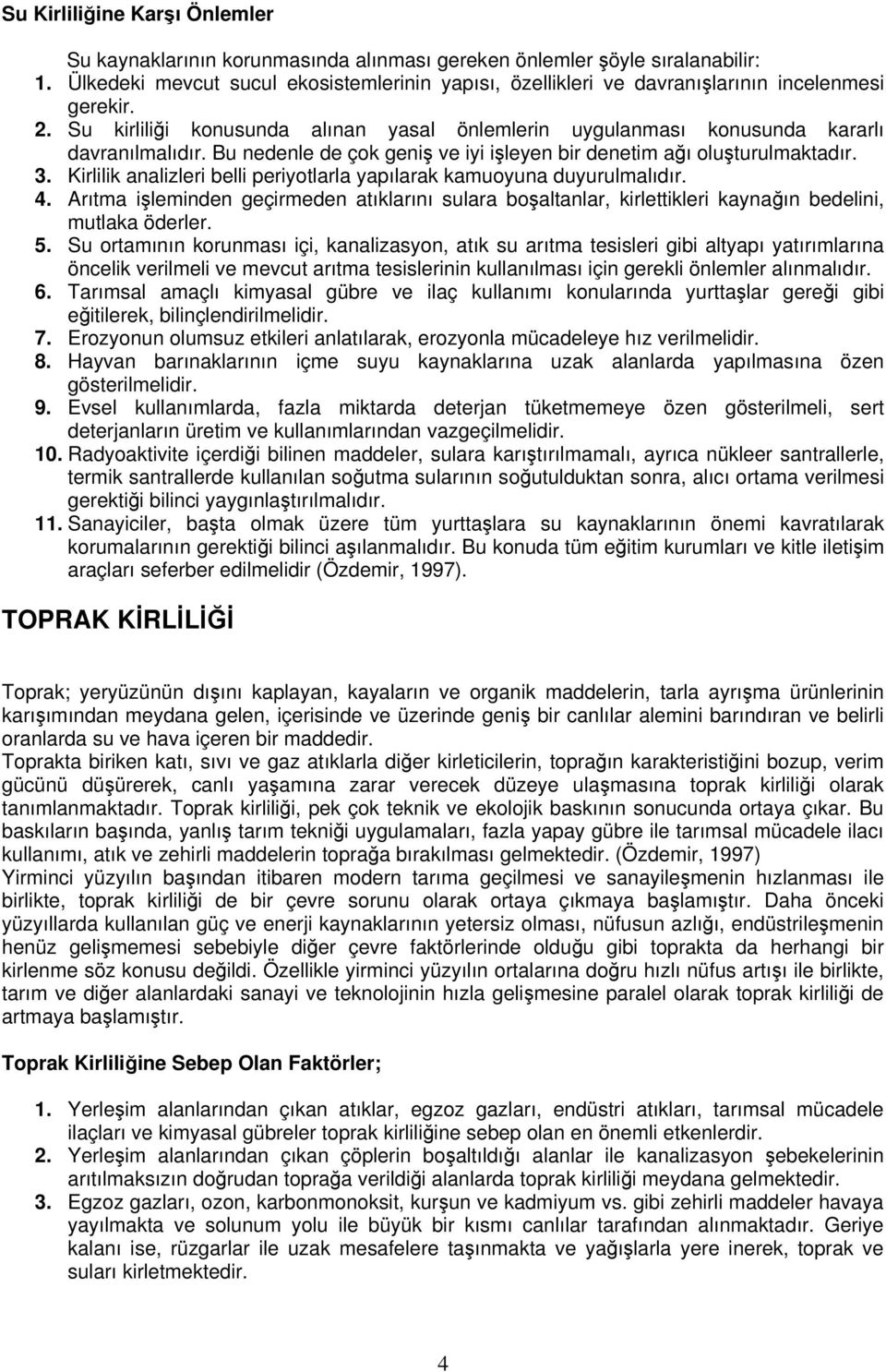 Bu nedenle de çok geniş ve iyi işleyen bir denetim ağı oluşturulmaktadır. 3. Kirlilik analizleri belli periyotlarla yapılarak kamuoyuna duyurulmalıdır. 4.