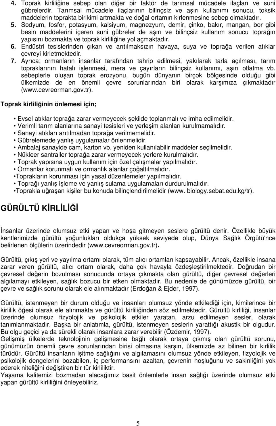 Sodyum, fosfor, potasyum, kalsiyum, magnezyum, demir, çinko, bakır, mangan, bor gibi besin maddelerini içeren suni gübreler de aşırı ve bilinçsiz kullanım sonucu toprağın yapısını bozmakta ve toprak