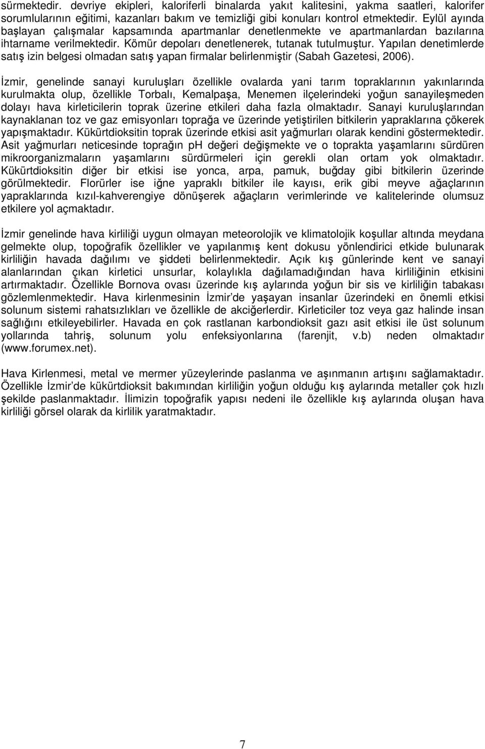 Yapılan denetimlerde satış izin belgesi olmadan satış yapan firmalar belirlenmiştir (Sabah Gazetesi, 2006).