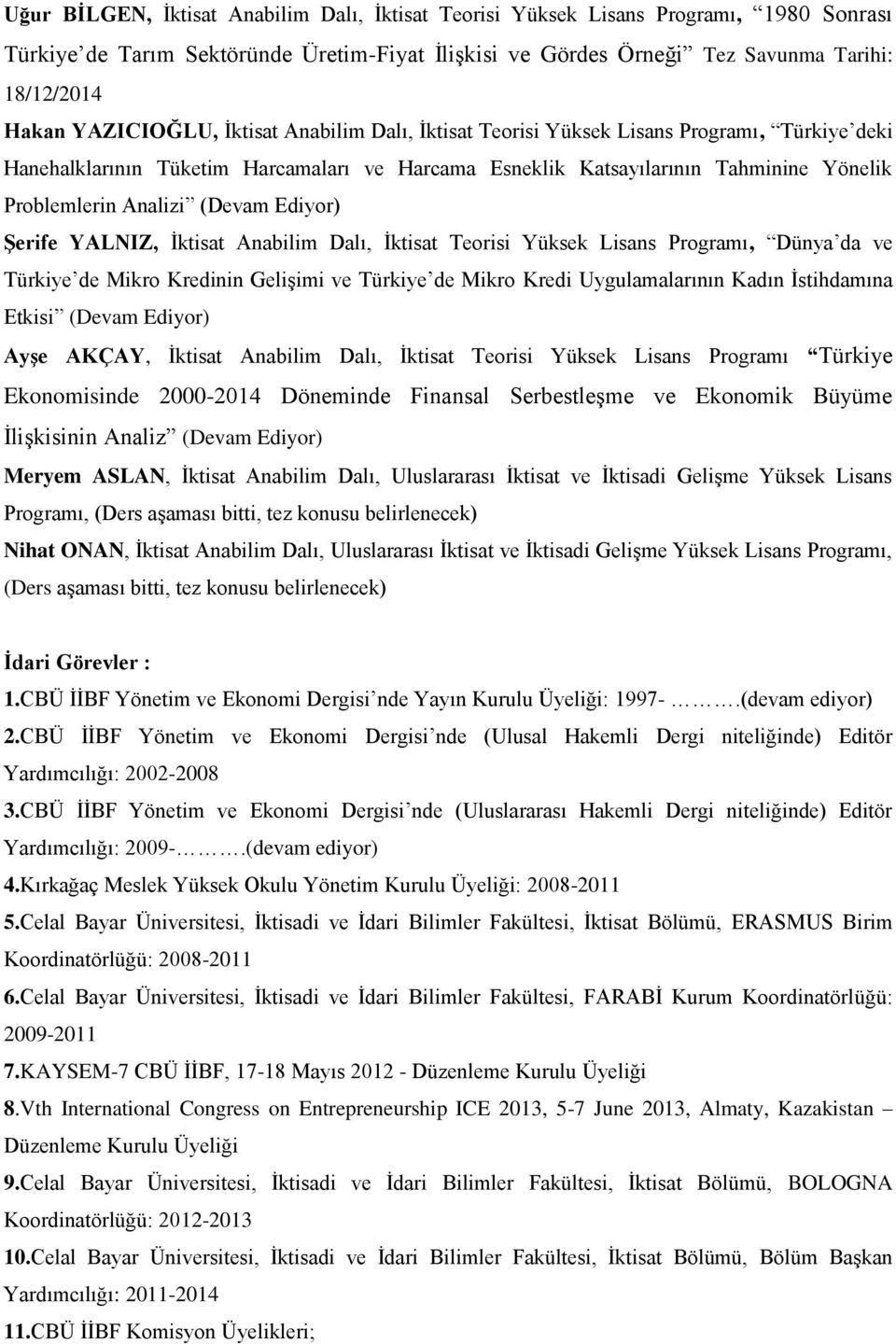 (Devam Ediyor) Şerife YALNIZ, İktisat Anabilim Dalı, İktisat Teorisi Yüksek Lisans Programı, Dünya da ve Türkiye de Mikro Kredinin Gelişimi ve Türkiye de Mikro Kredi Uygulamalarının Kadın İstihdamına