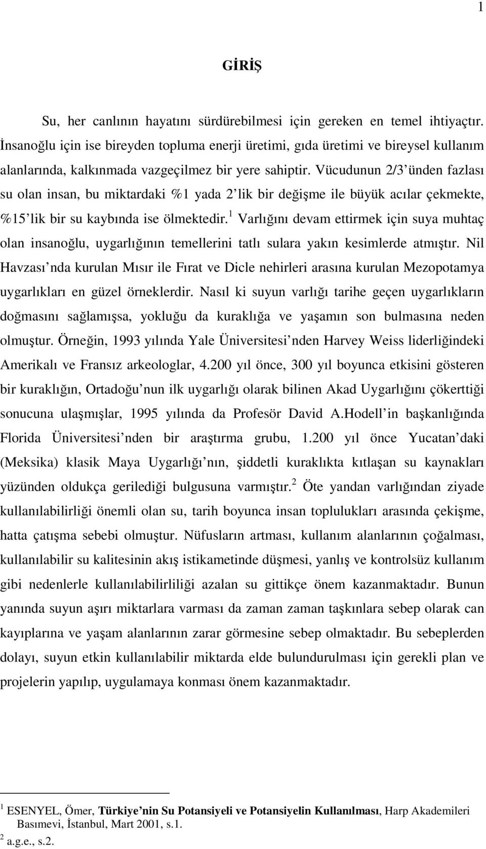 Vücudunun 2/3 ünden fazlası su olan insan, bu miktardaki %1 yada 2 lik bir değişme ile büyük acılar çekmekte, %15 lik bir su kaybında ise ölmektedir.