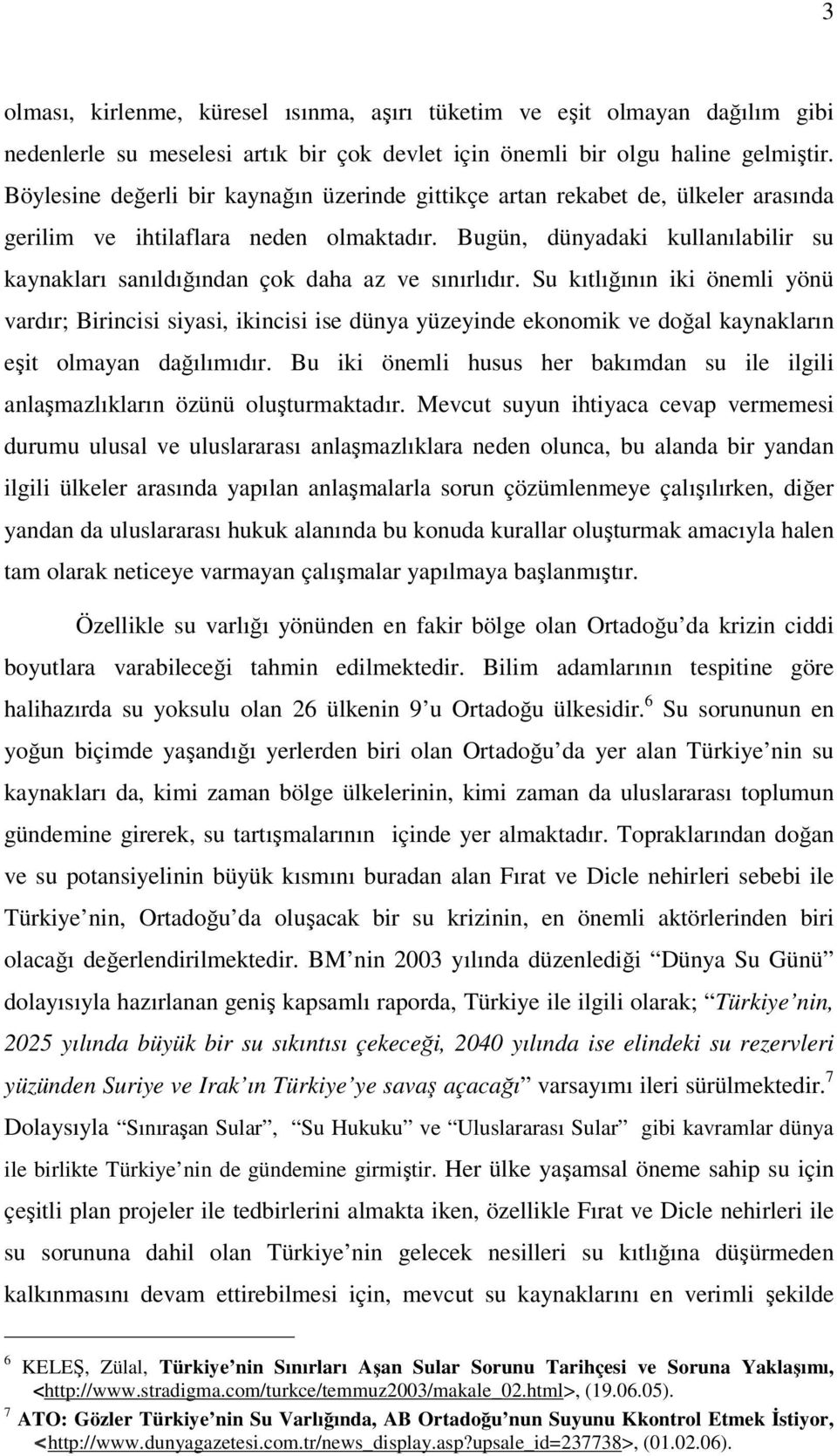 Bugün, dünyadaki kullanılabilir su kaynakları sanıldığından çok daha az ve sınırlıdır.