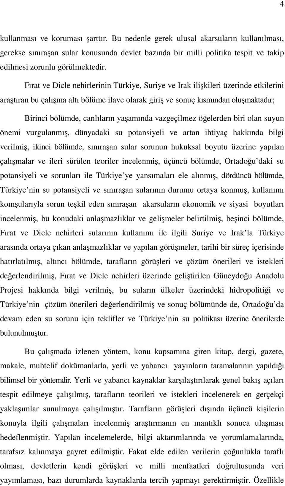 yaşamında vazgeçilmez öğelerden biri olan suyun önemi vurgulanmış, dünyadaki su potansiyeli ve artan ihtiyaç hakkında bilgi verilmiş, ikinci bölümde, sınıraşan sular sorunun hukuksal boyutu üzerine