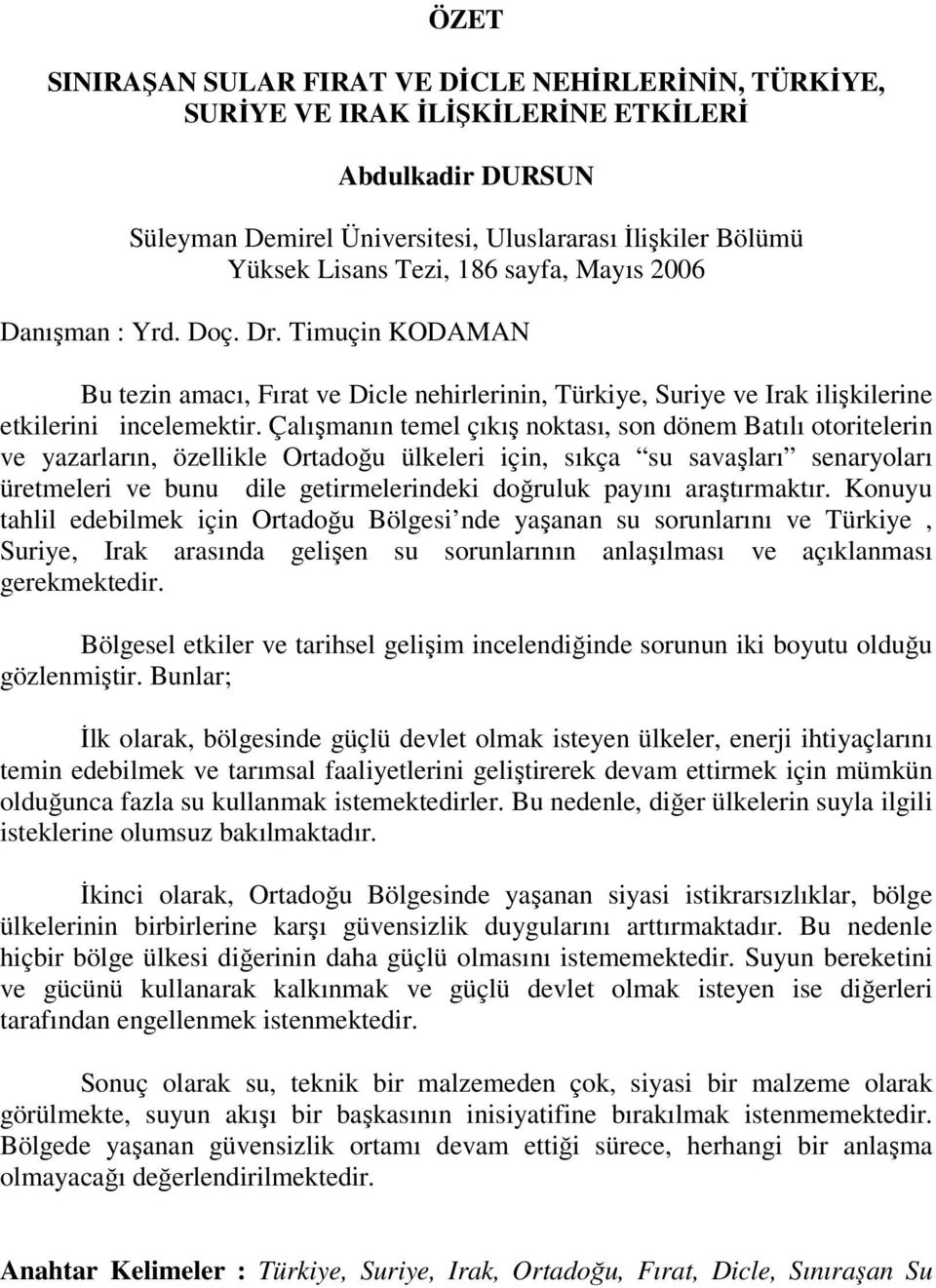 Çalışmanın temel çıkış noktası, son dönem Batılı otoritelerin ve yazarların, özellikle Ortadoğu ülkeleri için, sıkça su savaşları senaryoları üretmeleri ve bunu dile getirmelerindeki doğruluk payını