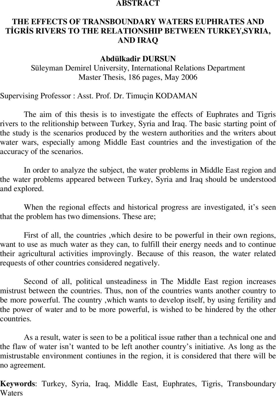 Timuçin KODAMAN The aim of this thesis is to investigate the effects of Euphrates and Tigris rivers to the relitionship between Turkey, Syria and Iraq.