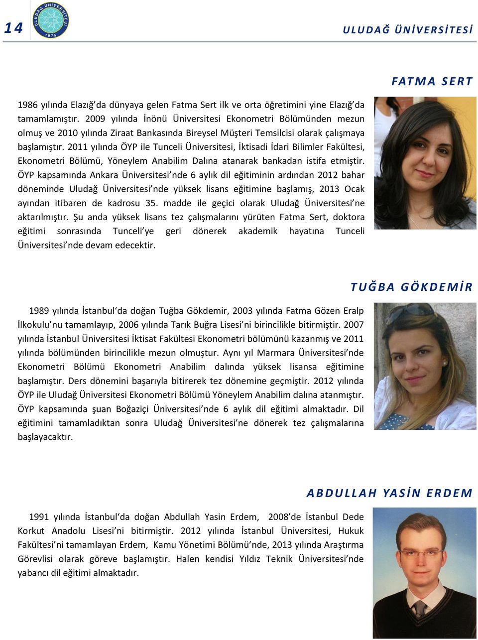 2011 yılında ÖYP ile Tunceli Üniversitesi, İktisadi İdari Bilimler Fakültesi, Ekonometri Bölümü, Yöneylem Anabilim Dalına atanarak bankadan istifa etmiştir.