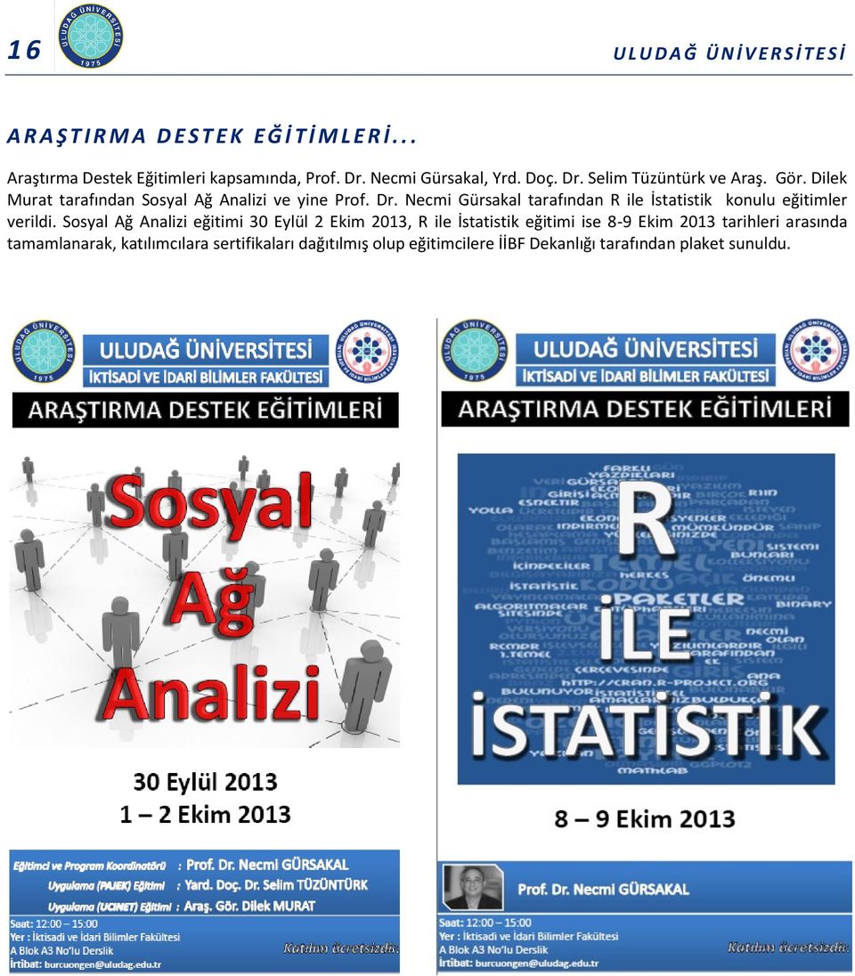 Sosyal Ağ Analizi eğitimi 30 Eylül 2 Ekim 2013, R ile İstatistik eğitimi ise 8-9 Ekim 2013 tarihleri arasında tamamlanarak, katılımcılara