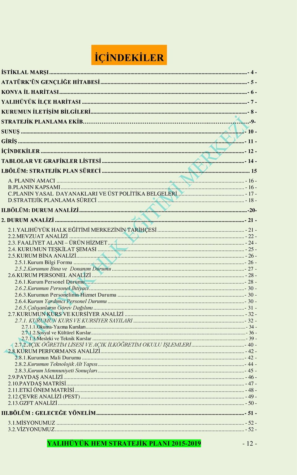 PLANIN YASAL DAYANAKLARI VE ÜST POLİTİKA BELGELERİ... - 17 - D.STRATEJİK PLANLAMA SÜRECİ... - 18 - II.BÖLÜM: DURUM ANALİZİ... -20-2. DURUM ANALİZİ... - 21-2.1.YALIHÜYÜK HALK EĞİTİMİ MERKEZİNİN TARİHÇESİ.