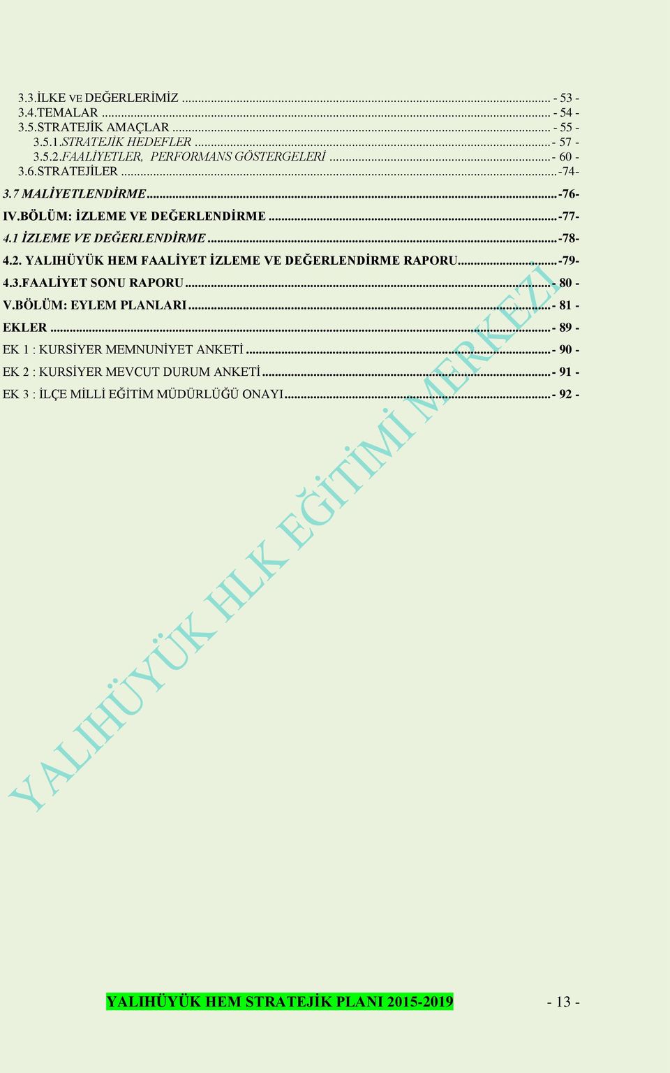 1 İZLEME VE DEĞERLENDİRME... -78-4.2. YALIHÜYÜK HEM FAALİYET İZLEME VE DEĞERLENDİRME RAPORU... -79-4.3.FAALİYET SONU RAPORU... - 80 - V.BÖLÜM: EYLEM PLANLARI.