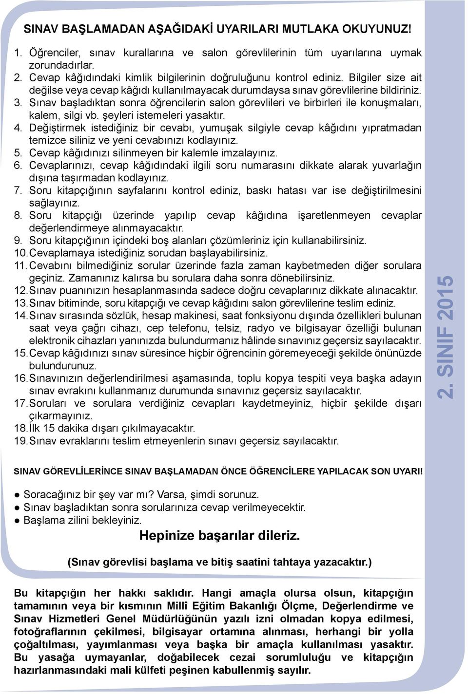 Sınav başladıktan sonra öğrencilerin salon görevlileri ve birbirleri ile konuşmaları, kalem, silgi vb. şeyleri istemeleri yasaktır. 4.