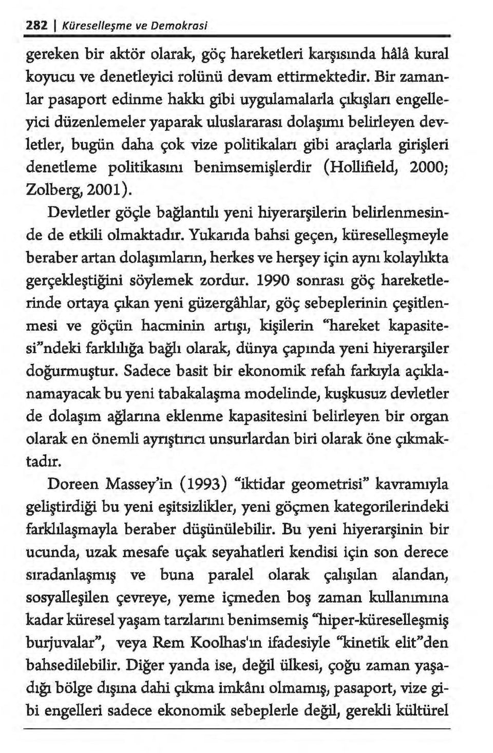 denetleme politikasını benimsemişlerdir (Hollifield, 2000; Zolberg, 2001). Devletler göçle bağlantılı yeni hiyerarşilerin belirlenmesinde de etkili olmaktadır.