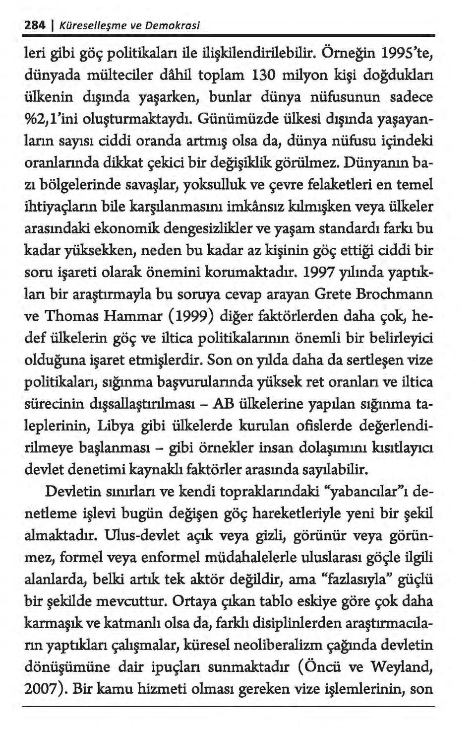 Günümüzde ülkesi dışında yaşayanların sayısı ciddi oranda artmış olsa da, dünya nüfusu içindeki oranlarında dikkat çekici bir değişiklik görülmez.