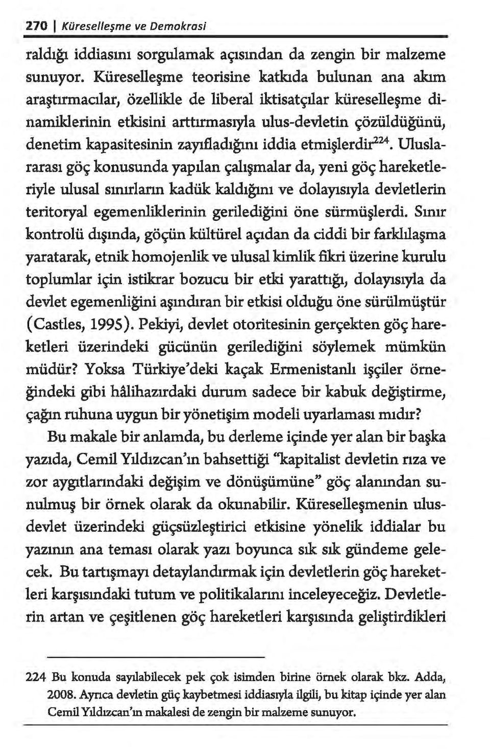 zayıfladığını iddia etmişlerdir2 24 Uluslararası göç konusunda yapılan çalışmalar da, yeni göç hareketleriyle ulusal sınırların kadük kaldığını ve dolayısıyla devletlerin teritoryal egemenliklerinin