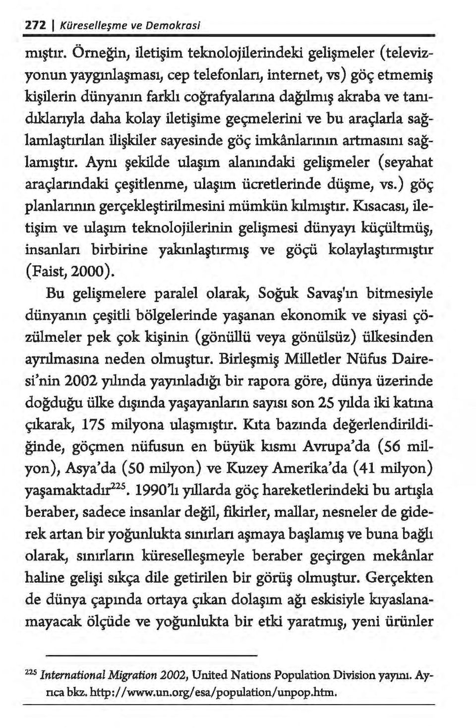 daha kolay iletişime geçmelerini ve bu araçlarla sağlamlaştırılan ilişkiler sayesinde göç imkanlarının artmasını sağlamıştır.