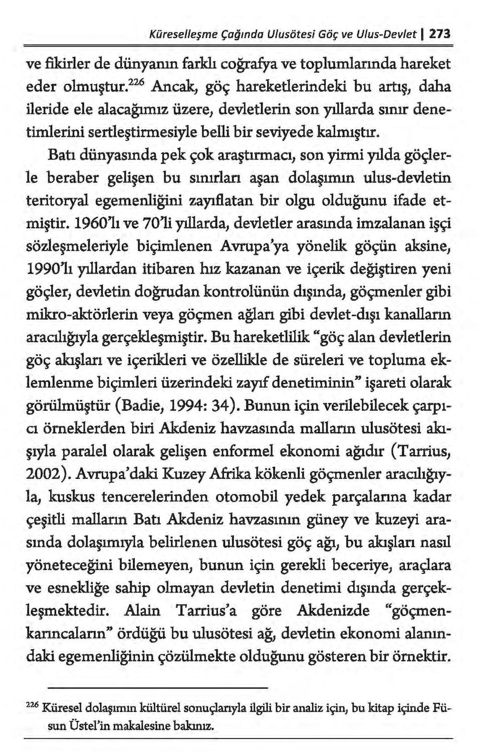 Batı dünyasında pek çok araştırmacı, son yirmi yılda göçlerle beraber gelişen bu sınırlan aşan dolaşımın ulus-devletin teritoryal egemenliğini zayıflatan bir olgu olduğunu ifade etmiştir.