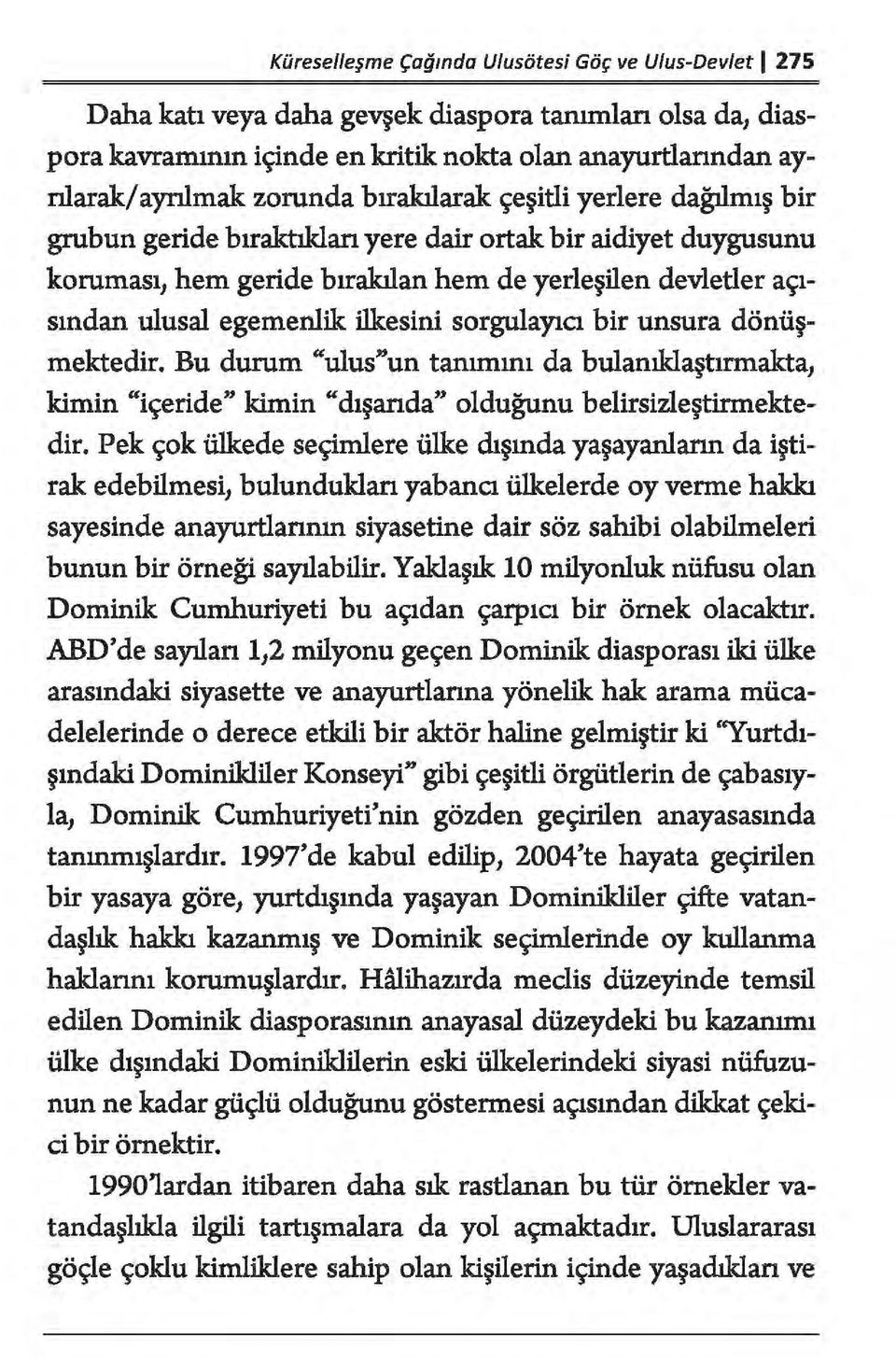 ilkesini sorgulayıcı bir unsura dönüşmektedir. Bu durum "ulus"un tanımını da bulanıklaştırmakta, kimin "içeride" kimin "dışarıda" olduğunu belirsizleştirmektedir.