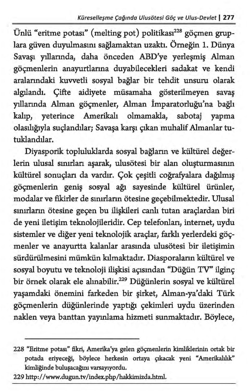 Çifte aidiyete müsamaha gösterilmeyen savaş yıllarında Alman göçmenler, Alman İmparatorluğu'na bağlı kalıp, yeterince Amerikalı olmamakla, sabotaj yapma olasılığıyla suçlandılar; Savaşa karşı çıkan