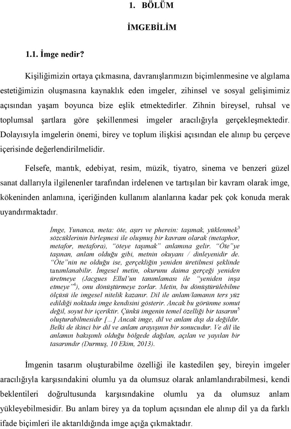 etmektedirler. Zihnin bireysel, ruhsal ve toplumsal şartlara göre şekillenmesi imgeler aracılığıyla gerçekleşmektedir.