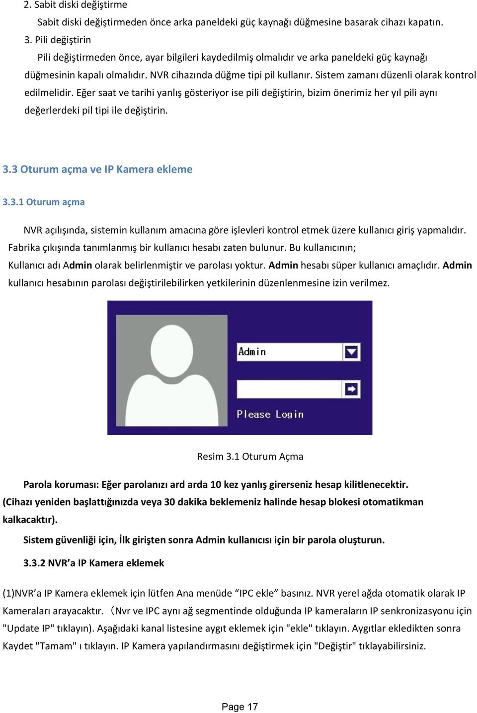 Sistem zamanı düzenli olarak kontrol edilmelidir. Eğer saat ve tarihi yanlış gösteriyor ise pili değiştirin, bizim önerimiz her yıl pili aynı değerlerdeki pil tipi ile değiştirin. 3.