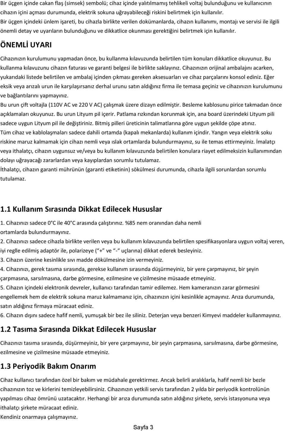 Bir üçgen içindeki ünlem işareti, bu cihazla birlikte verilen dokümanlarda, cihazın kullanımı, montajı ve servisi ile ilgili önemli detay ve uyarıların bulunduğunu ve dikkatlice okunması gerektiğini