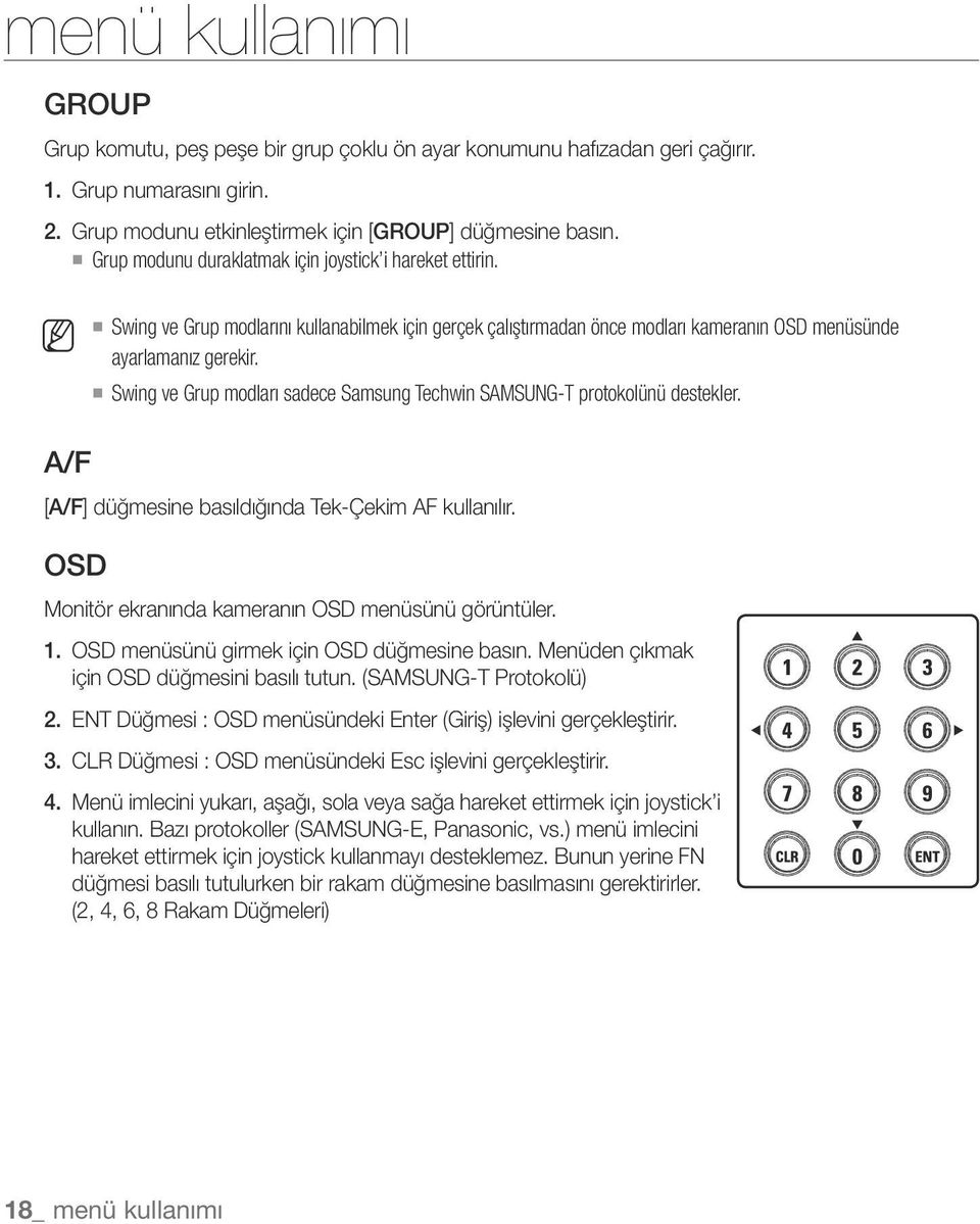 ``Swing ve Grup modları sadece Samsung Techwin SAMSUNG-T protokolünü destekler. [A/F] düğmesine basıldığında Tek-Çekim AF kullanılır. OSD Monitör ekranında kameranın OSD menüsünü görüntüler. 1.