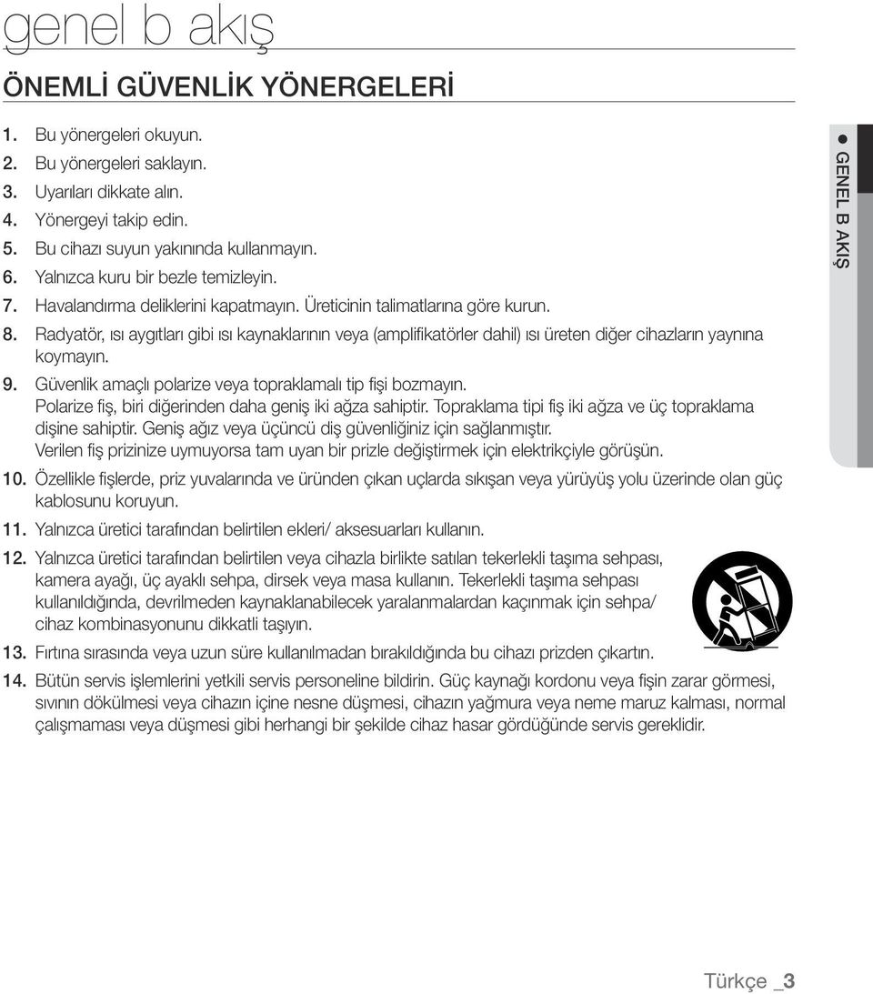 Radyatör, ısı aygıtları gibi ısı kaynaklarının veya (amplifikatörler dahil) ısı üreten diğer cihazların yaynına koymayın. 9. Güvenlik amaçlı polarize veya topraklamalı tip fişi bozmayın.