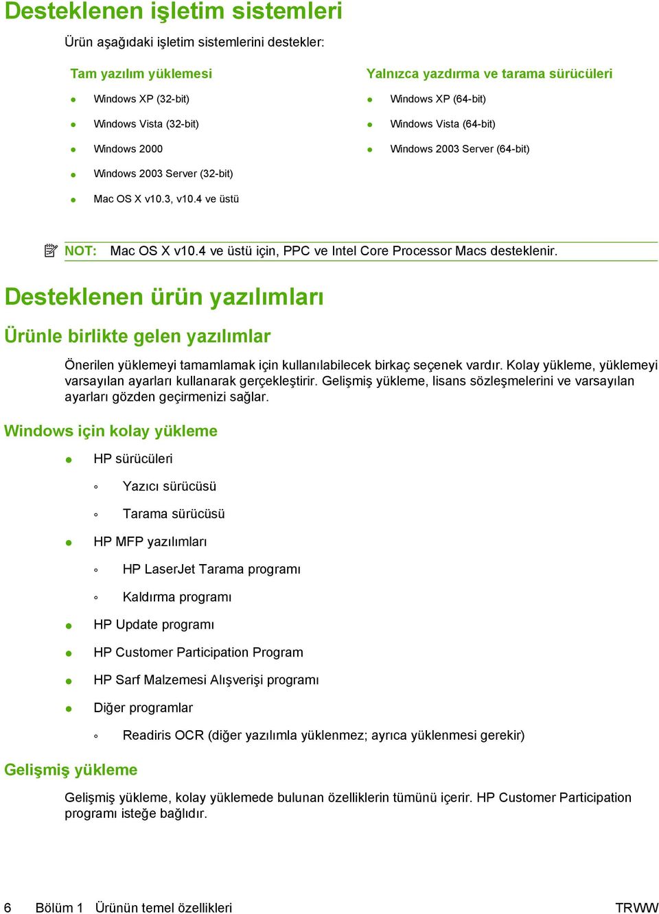 4 ve üstü için, PPC ve Intel Core Processor Macs desteklenir. Desteklenen ürün yazılımları Ürünle birlikte gelen yazılımlar Önerilen yüklemeyi tamamlamak için kullanılabilecek birkaç seçenek vardır.