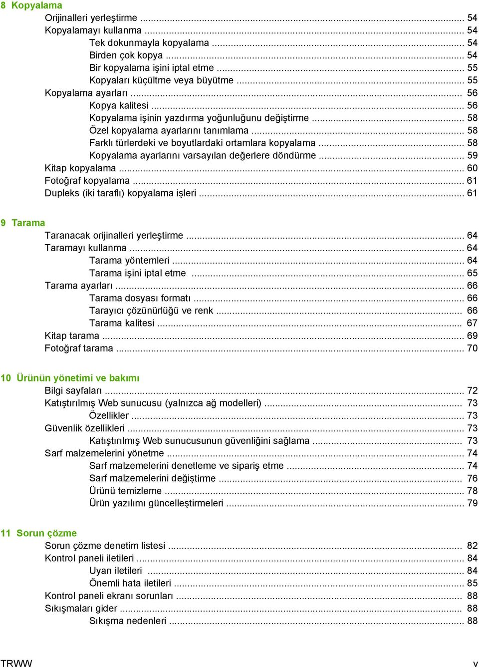 .. 58 Farklı türlerdeki ve boyutlardaki ortamlara kopyalama... 58 Kopyalama ayarlarını varsayılan değerlere döndürme... 59 Kitap kopyalama... 60 Fotoğraf kopyalama.