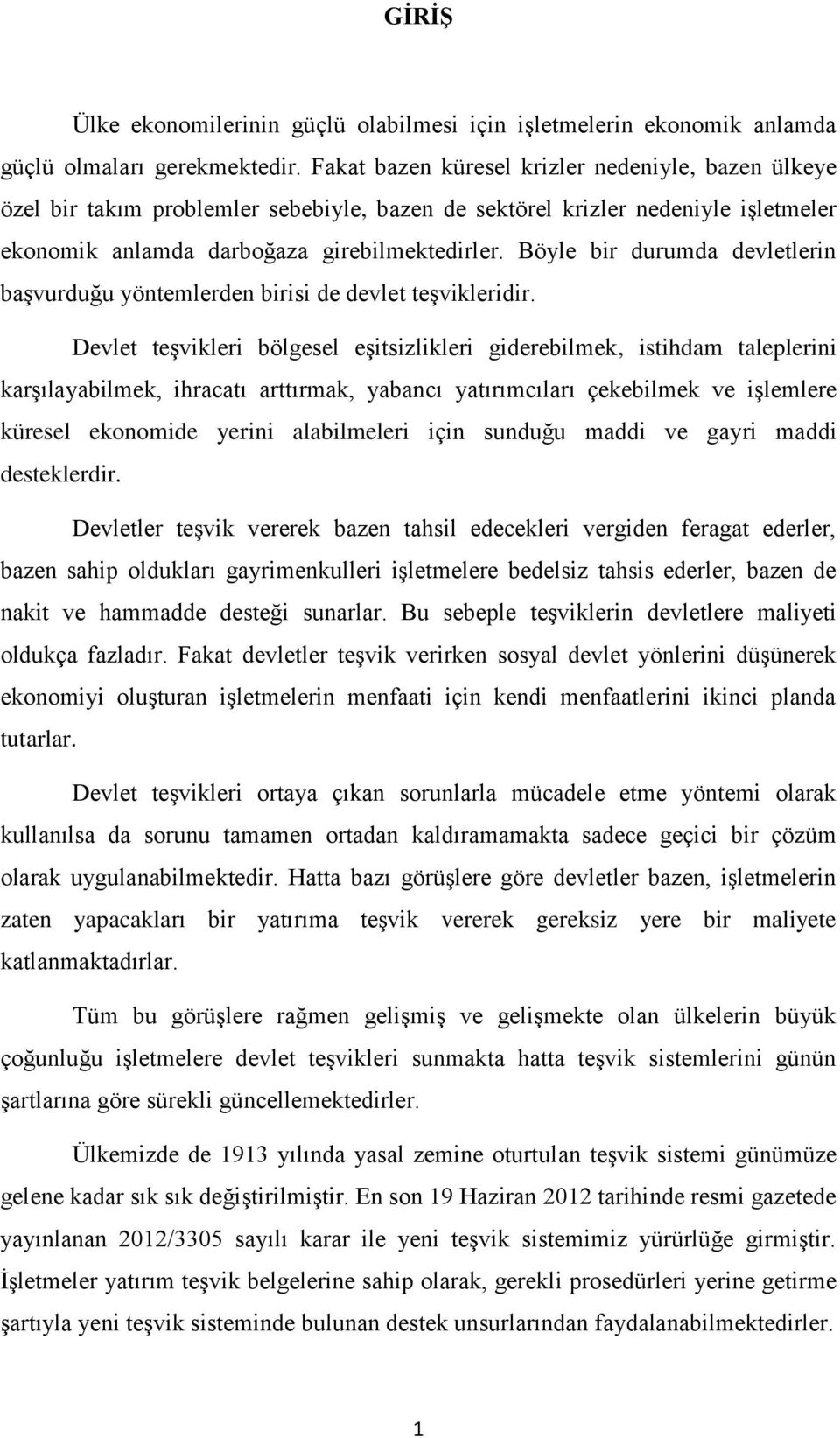 Böyle bir durumda devletlerin başvurduğu yöntemlerden birisi de devlet teşvikleridir.