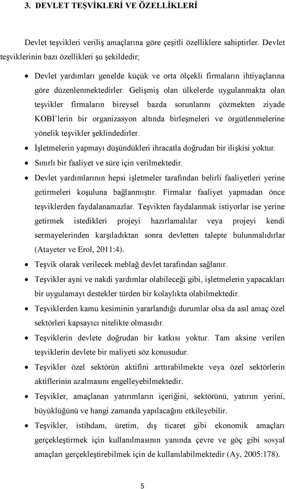 Gelişmiş olan ülkelerde uygulanmakta olan teşvikler firmaların bireysel bazda sorunlarını çözmekten ziyade KOBİ lerin bir organizasyon altında birleşmeleri ve örgütlenmelerine yönelik teşvikler