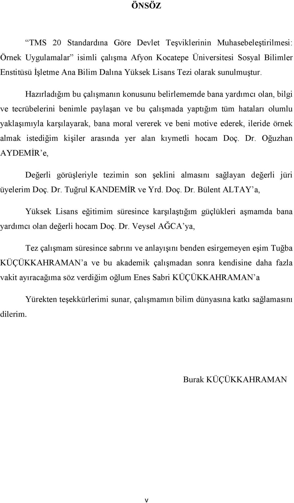 Hazırladığım bu çalışmanın konusunu belirlememde bana yardımcı olan, bilgi ve tecrübelerini benimle paylaşan ve bu çalışmada yaptığım tüm hataları olumlu yaklaşımıyla karşılayarak, bana moral vererek