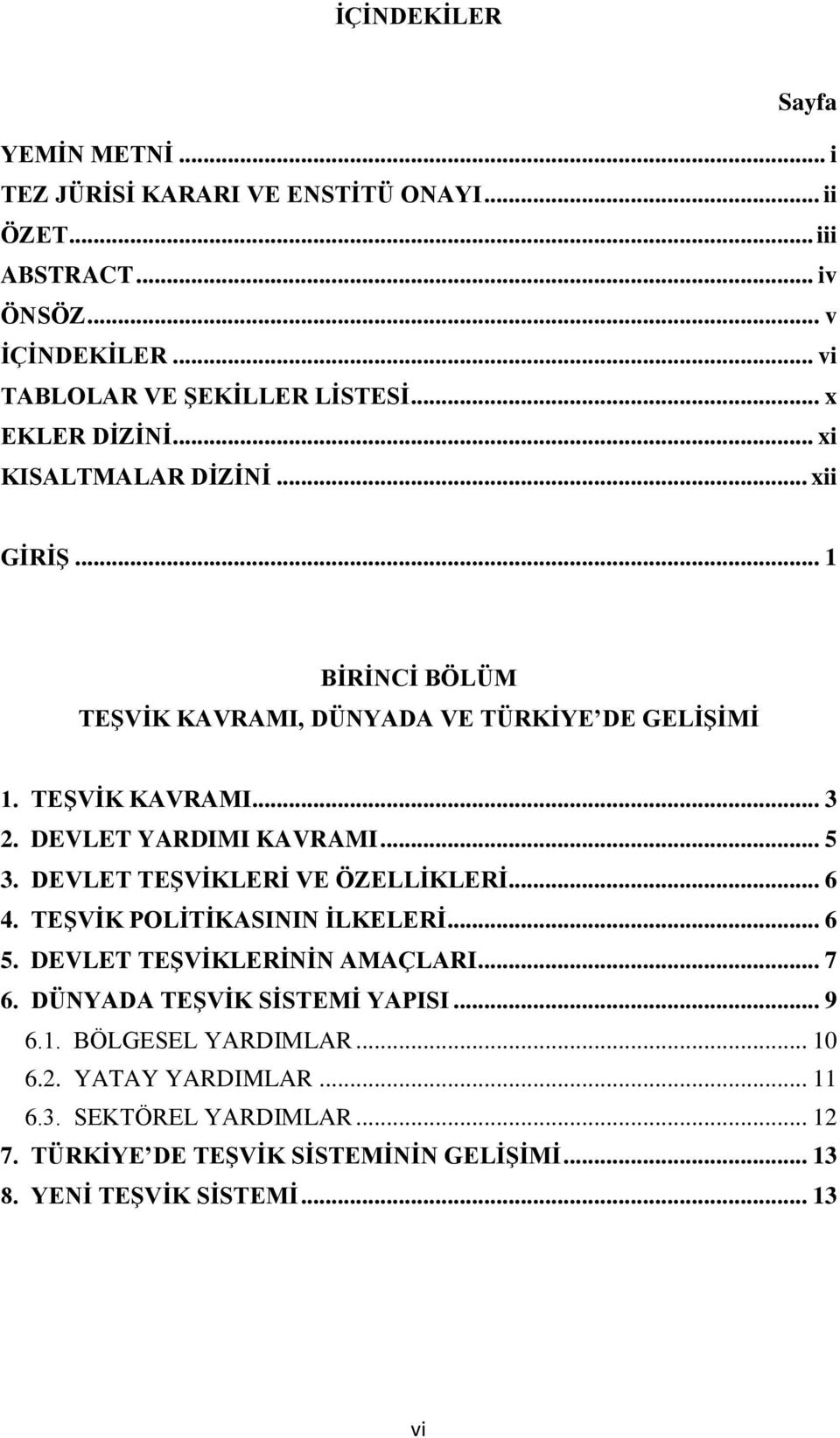 DEVLET YARDIMI KAVRAMI... 5 3. DEVLET TEŞVİKLERİ VE ÖZELLİKLERİ... 6 4. TEŞVİK POLİTİKASININ İLKELERİ... 6 5. DEVLET TEŞVİKLERİNİN AMAÇLARI... 7 6.