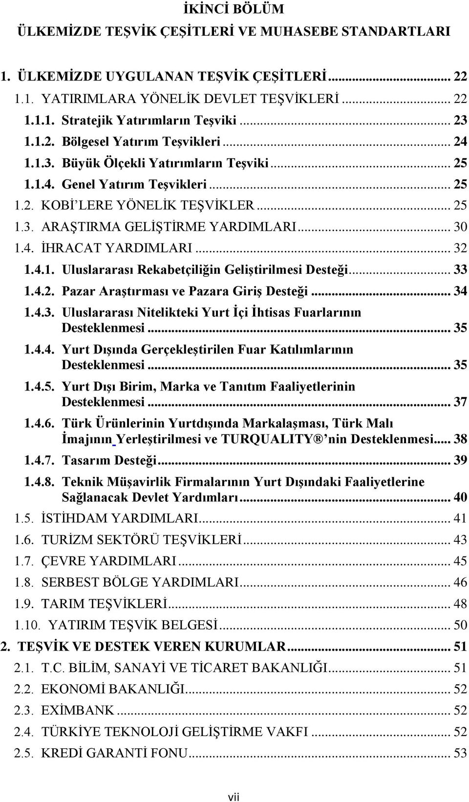 .. 30 1.4. İHRACAT YARDIMLARI... 32 1.4.1. Uluslararası Rekabetçiliğin Geliştirilmesi Desteği... 33 1.4.2. Pazar Araştırması ve Pazara Giriş Desteği... 34 1.4.3. Uluslararası Nitelikteki Yurt İçi İhtisas Fuarlarının Desteklenmesi.