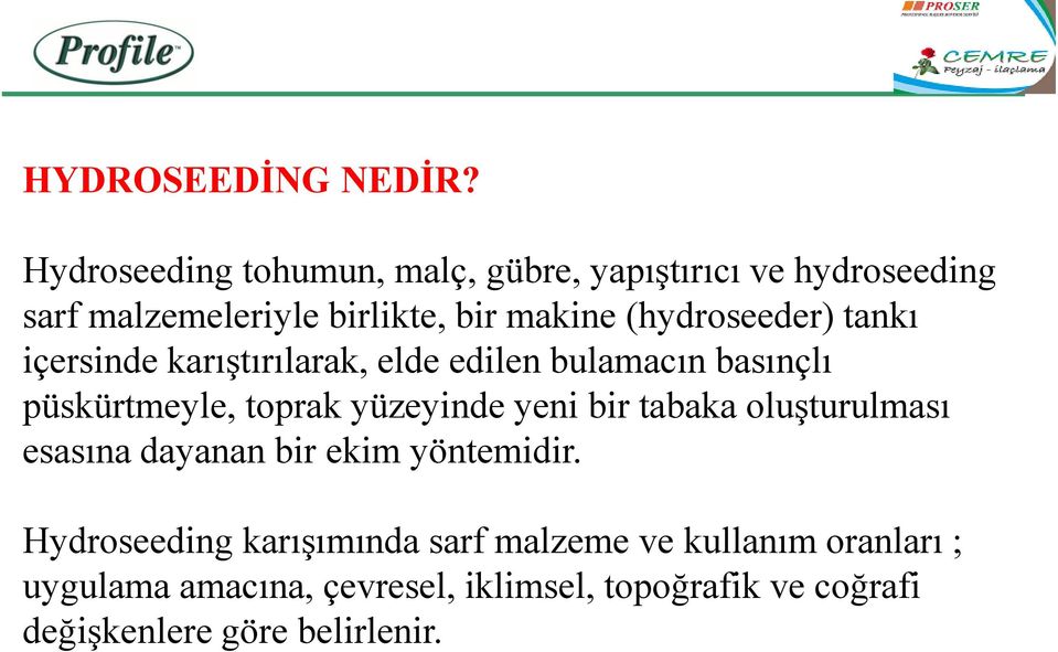 (hydroseeder) tankı içersinde karıştırılarak, elde edilen bulamacın basınçlı püskürtmeyle, toprak yüzeyinde yeni