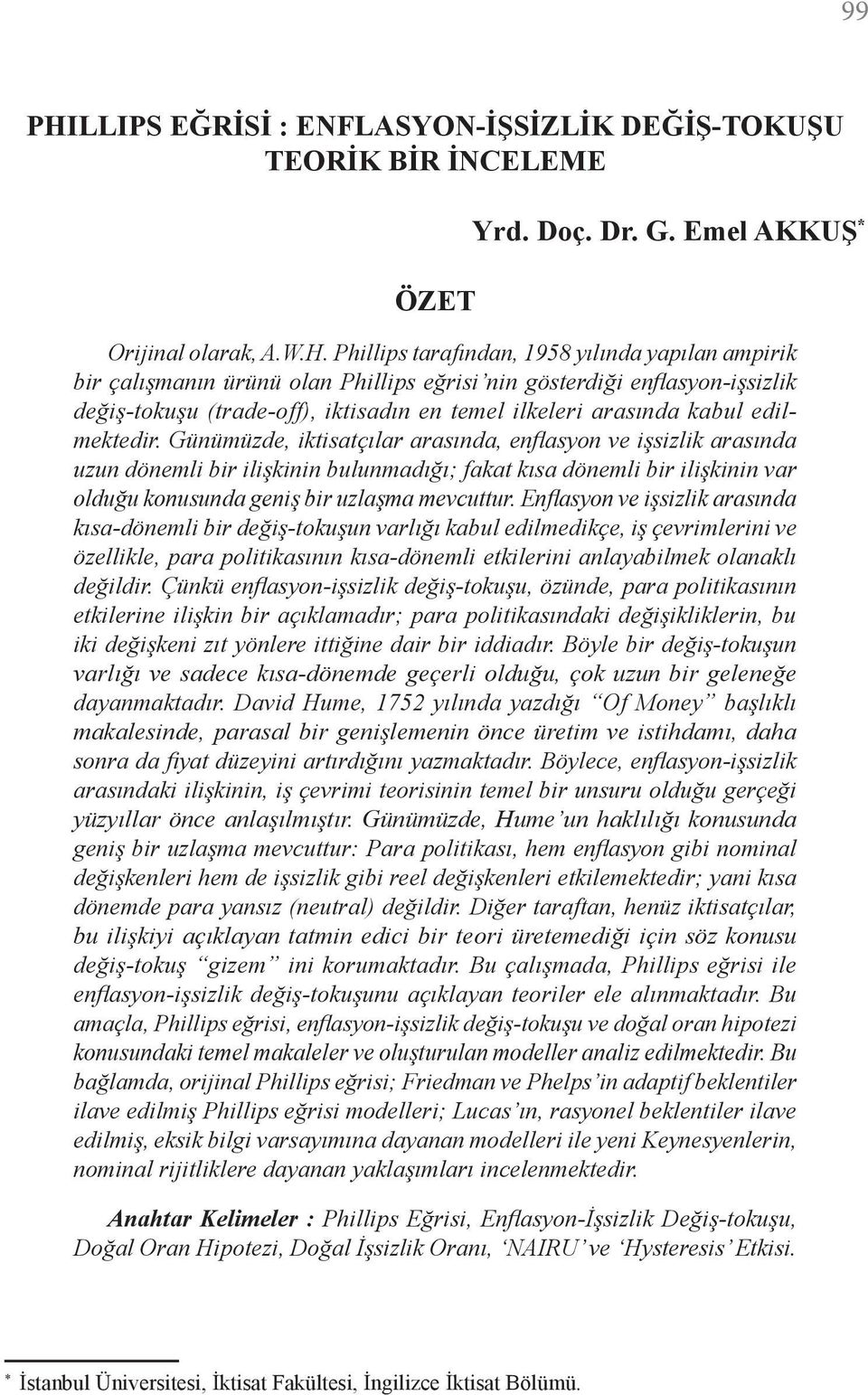 Phillips tarafından, 1958 yılında yapılan ampirik bir çalışmanın ürünü olan Phillips eğrisi nin gösterdiği enflasyon-işsizlik değiş-tokuşu (trade-off), iktisadın en temel ilkeleri arasında kabul