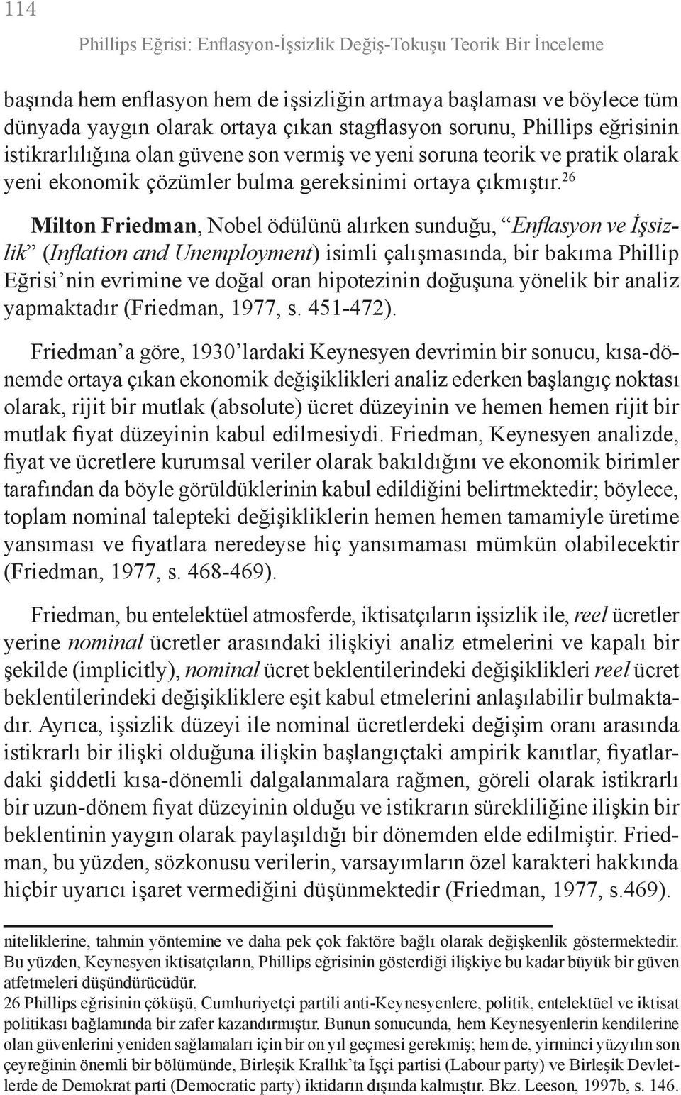 26 Milton Friedman, Nobel ödülünü alırken sunduğu, Enflasyon ve İşsizlik (Inflation and Unemployment) isimli çalışmasında, bir bakıma Phillip Eğrisi nin evrimine ve doğal oran hipotezinin doğuşuna