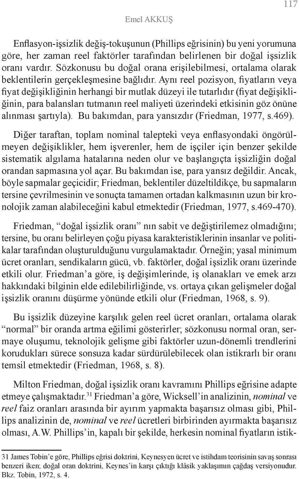 Aynı reel pozisyon, fiyatların veya fiyat değişikliğinin herhangi bir mutlak düzeyi ile tutarlıdır (fiyat değişikliğinin, para balansları tutmanın reel maliyeti üzerindeki etkisinin göz önüne