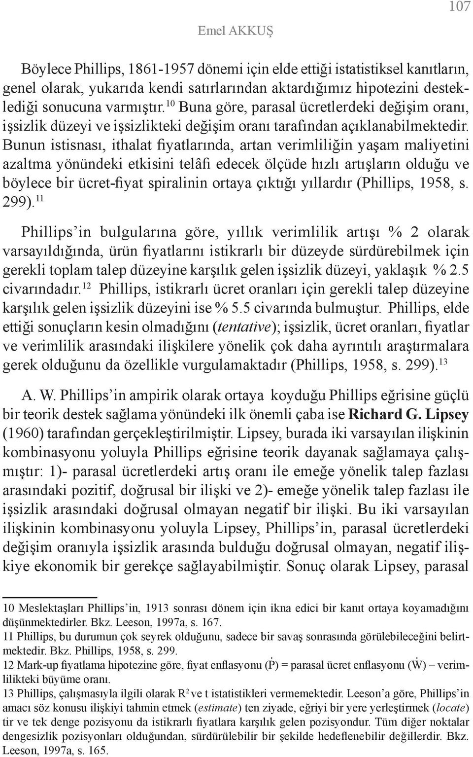 Bunun istisnası, ithalat fiyatlarında, artan verimliliğin yaşam maliyetini azaltma yönündeki etkisini telâfi edecek ölçüde hızlı artışların olduğu ve böylece bir ücret-fiyat spiralinin ortaya çıktığı