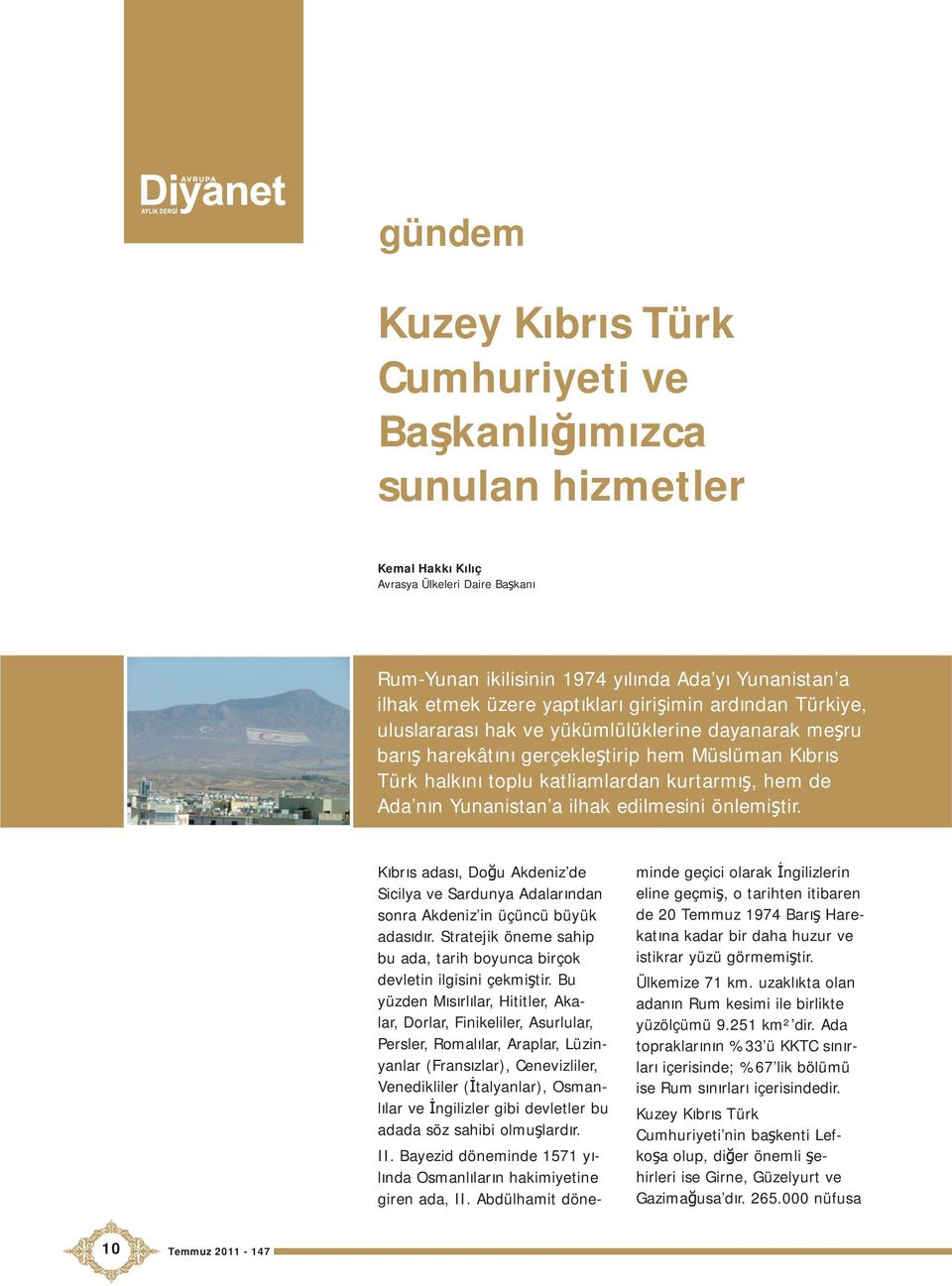 nın Yunanistan a ilhak edilmesini önlemiştir. Kıbrıs adası, Doğu Akdeniz de Sicilya ve Sardunya Adalarından sonra Akdeniz in üçüncü büyük adasıdır.