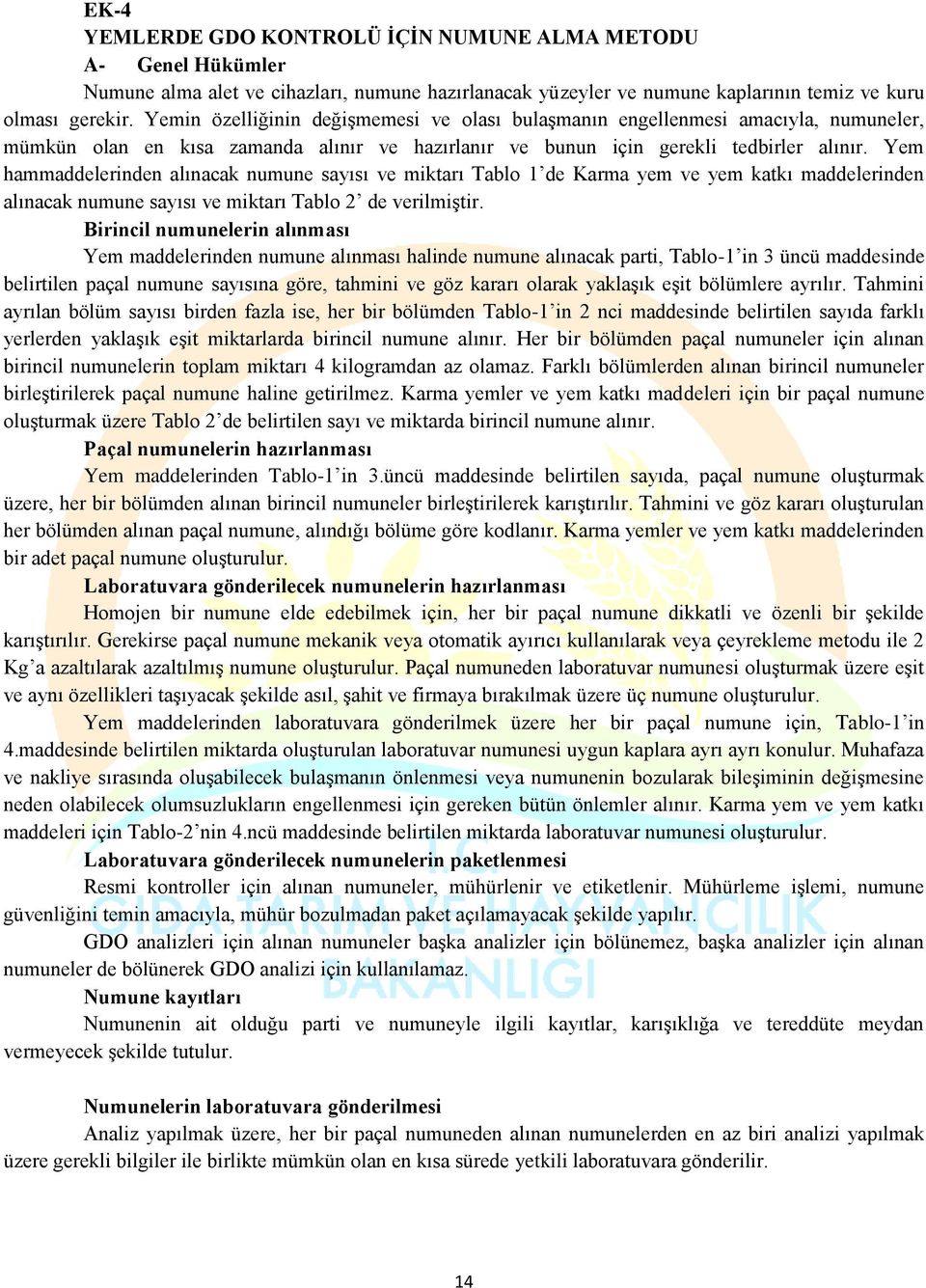 Yem hammaddelerinden alınacak numune sayısı ve miktarı Tablo 1 de Karma yem ve yem katkı maddelerinden alınacak numune sayısı ve miktarı Tablo 2 de verilmiştir.