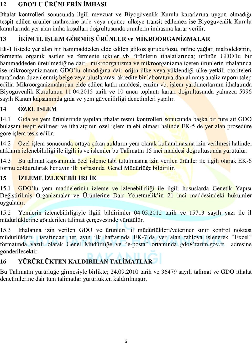 13 İKİNCİL İŞLEM GÖRMÜŞ ÜRÜNLER ve MİKROORGANİZMALAR Ek-1 listede yer alan bir hammaddeden elde edilen glikoz şurubu/tozu, rafine yağlar, maltodekstrin, fermente organik asitler ve fermente içkiler