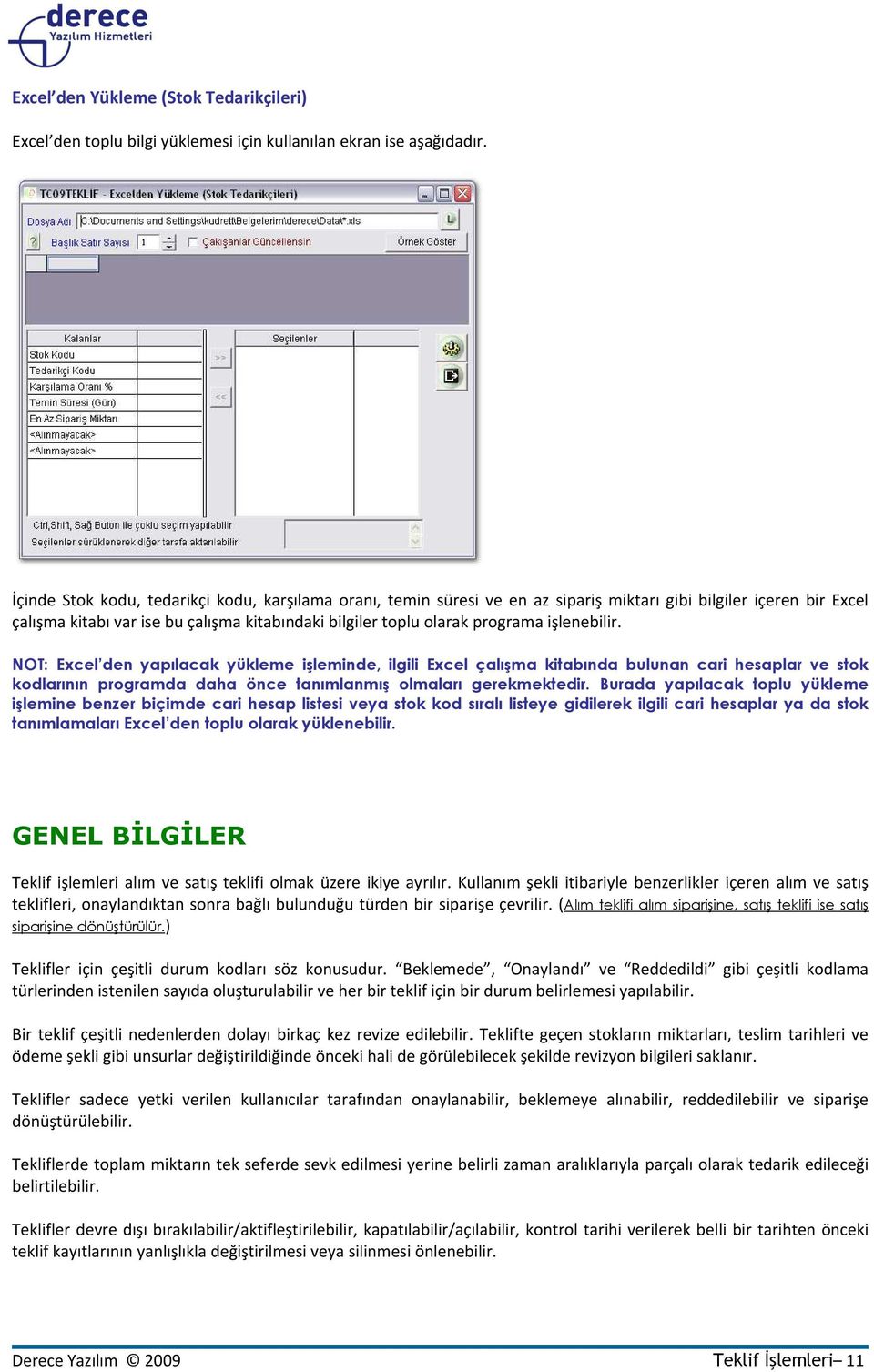 işlenebilir. NOT: Excel den yapılacak yükleme işleminde, ilgili Excel çalışma kitabında bulunan cari hesaplar ve stok kodlarının programda daha önce tanımlanmış olmaları gerekmektedir.