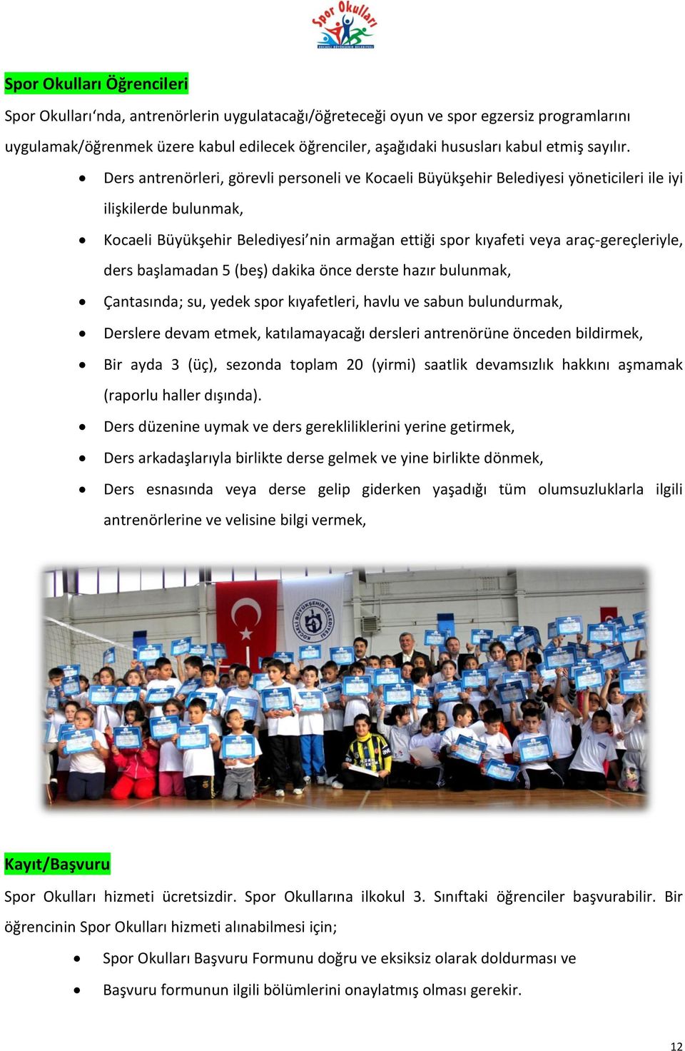 Ders antrenörleri, görevli personeli ve Kocaeli Büyükşehir Belediyesi yöneticileri ile iyi ilişkilerde bulunmak, Kocaeli Büyükşehir Belediyesi nin armağan ettiği spor kıyafeti veya araç-gereçleriyle,