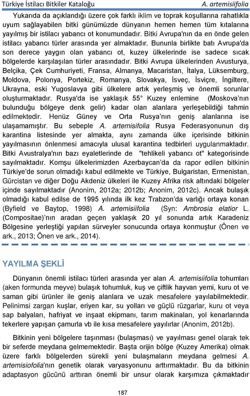 Bununla birlikte batı Avrupa'da son derece yaygın olan yabancı ot, kuzey ülkelerinde ise sadece sıcak bölgelerde karşılaşılan türler arasındadır.