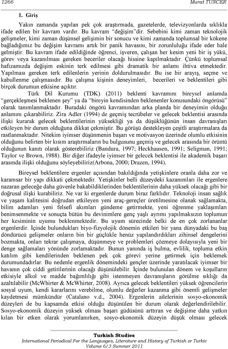 ifade eder hale gelmiģtir. Bu kavram ifade edildiğinde öğrenci, iģveren, çalıģan her kesim yeni bir iģ yükü, görev veya kazanılması gereken beceriler olacağı hissine kapılmaktadır.