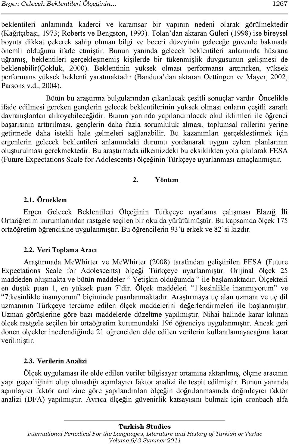 Bunun yanında gelecek beklentileri anlamında hüsrana uğramıģ, beklentileri gerçekleģmemiģ kiģilerde bir tükenmiģlik duygusunun geliģmesi de beklenebilir(çokluk, 2000).